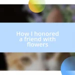 How I honored a friend with flowers