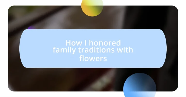 How I honored family traditions with flowers