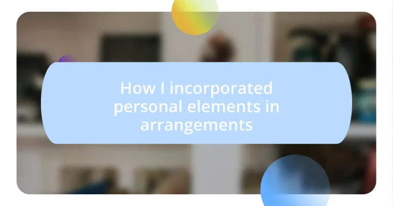 How I incorporated personal elements in arrangements