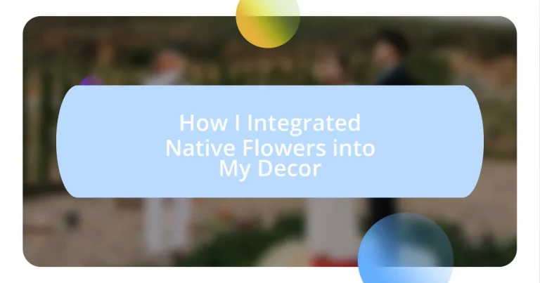 How I Integrated Native Flowers into My Decor