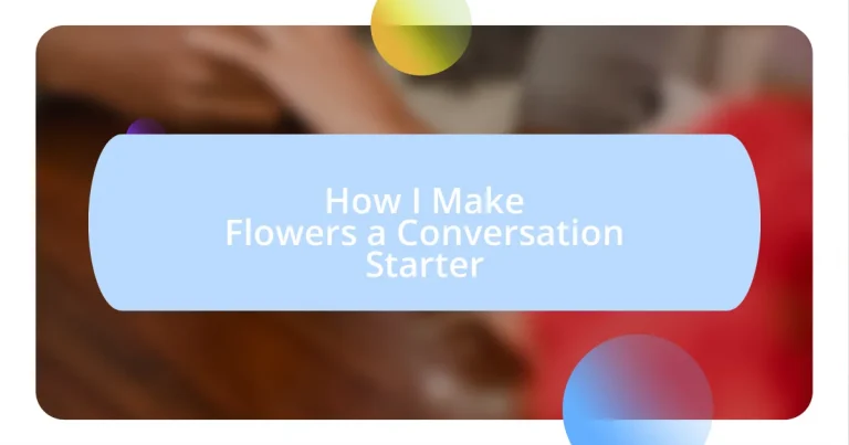 How I Make Flowers a Conversation Starter