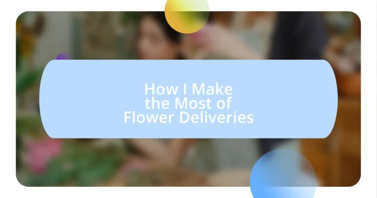 How I Make the Most of Flower Deliveries