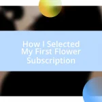 How I Selected My First Flower Subscription