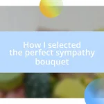 How I selected the perfect sympathy bouquet