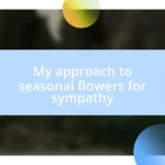 My approach to seasonal flowers for sympathy