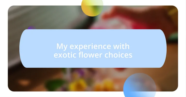 My experience with exotic flower choices