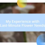 My Experience with Last-Minute Flower Needs