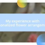 My experience with personalized flower arrangements