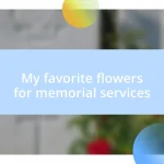 My favorite flowers for memorial services