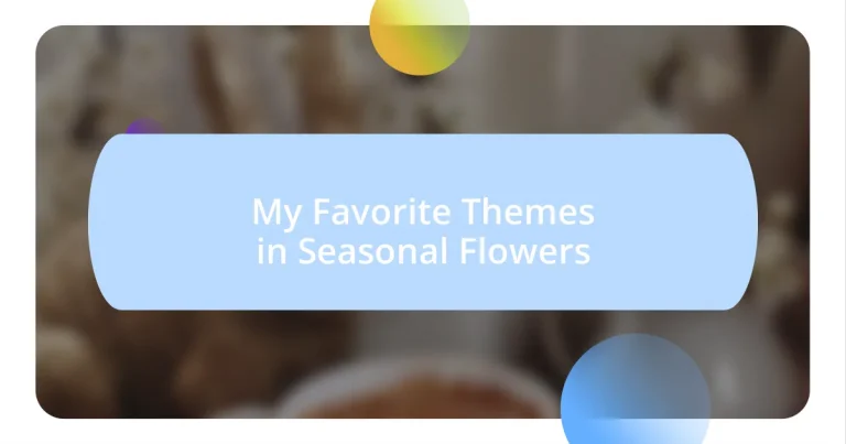 My Favorite Themes in Seasonal Flowers