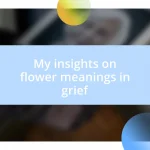 My insights on flower meanings in grief