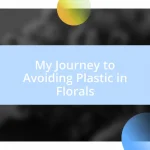 My Journey to Avoiding Plastic in Florals