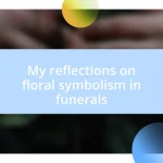 My reflections on floral symbolism in funerals