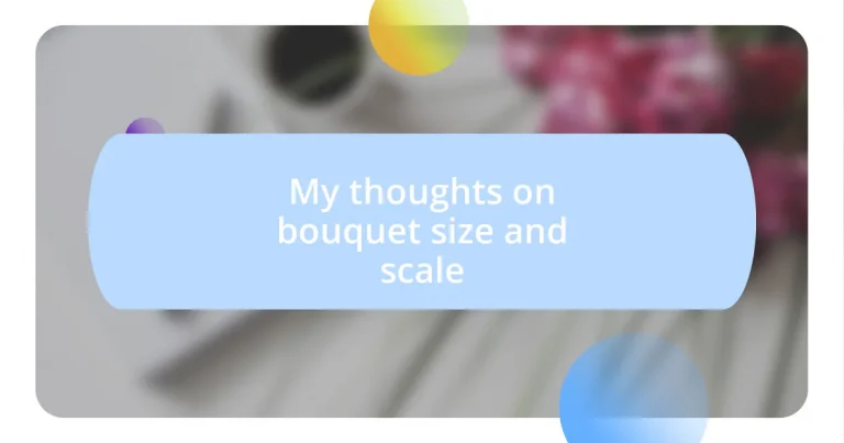 My thoughts on bouquet size and scale