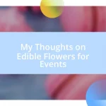 My Thoughts on Edible Flowers for Events