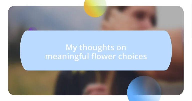 My thoughts on meaningful flower choices