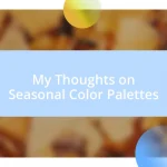 My Thoughts on Seasonal Color Palettes