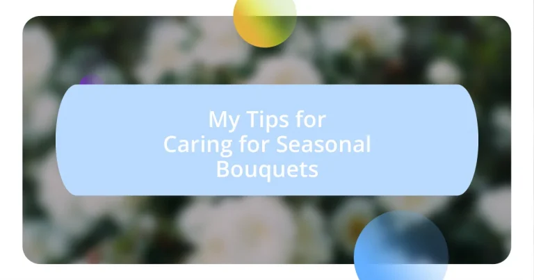 My Tips for Caring for Seasonal Bouquets