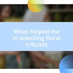 What helped me in selecting floral tributes