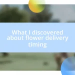 What I discovered about flower delivery timing