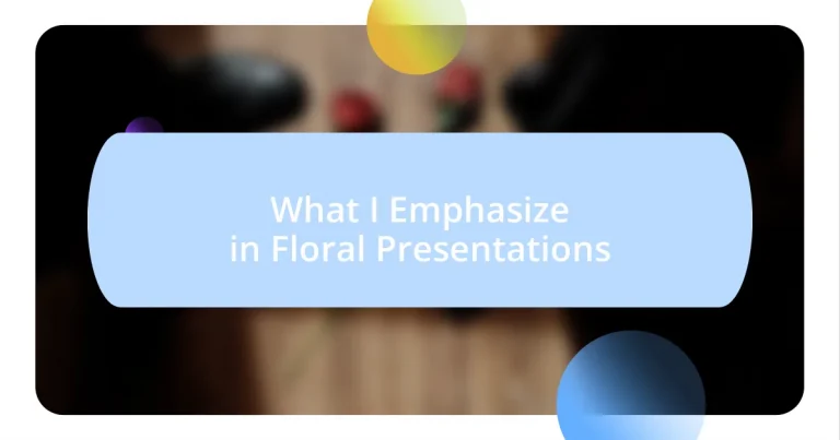 What I Emphasize in Floral Presentations