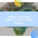 What I Learned About Floral Design Basics