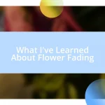 What I’ve Learned About Flower Fading