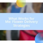 What Works for Me: Flower Delivery Strategies