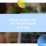 What works for me in bouquet pricing