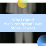 Why I Opted for Subscription Over Store Flowers