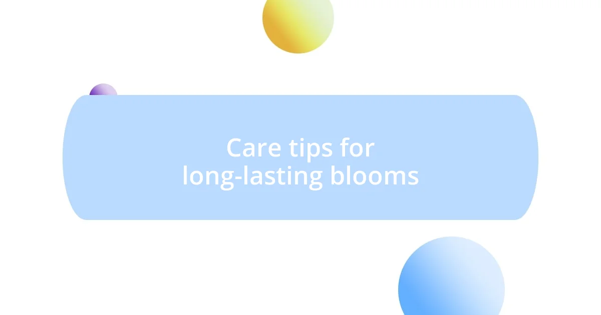 Care tips for long-lasting blooms