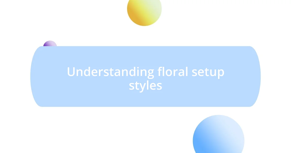 Understanding floral setup styles